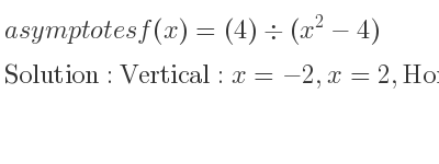 The asymptotes of f(x)=(4)\div (x^2-4) is Vertical: x=-2,x=2,Horizontal: y=0